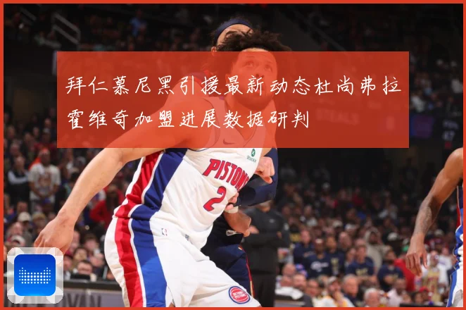 拜仁慕尼黑引援最新动态杜尚弗拉霍维奇加盟进展数据研判