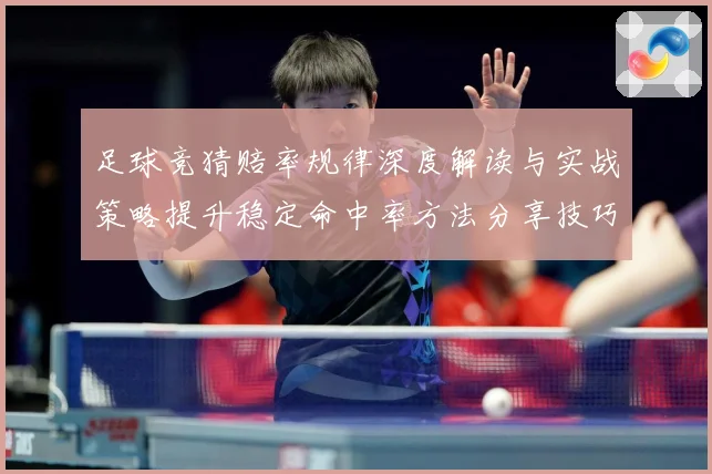 足球竞猜赔率规律深度解读与实战策略提升稳定命中率方法分享技巧数据研判