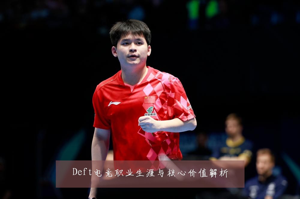 Deft电竞职业生涯与核心价值解析